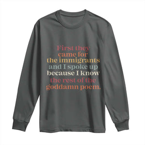 First They Came For The Immigrants And I Spoke Up Because I Know Long Sleeve Shirt Abolish Ice Protest TS11 Dark Heather Print Your Wear