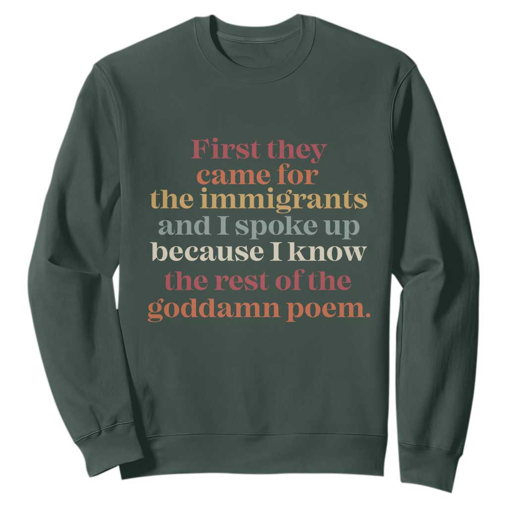 First They Came For The Immigrants And I Spoke Up Because I Know Sweatshirt Abolish Ice Protest TS11 Dark Forest Green Print Your Wear