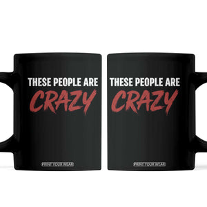 These People Are Crazy Coffee Mug Political Satire TS11 Black Print Your Wear