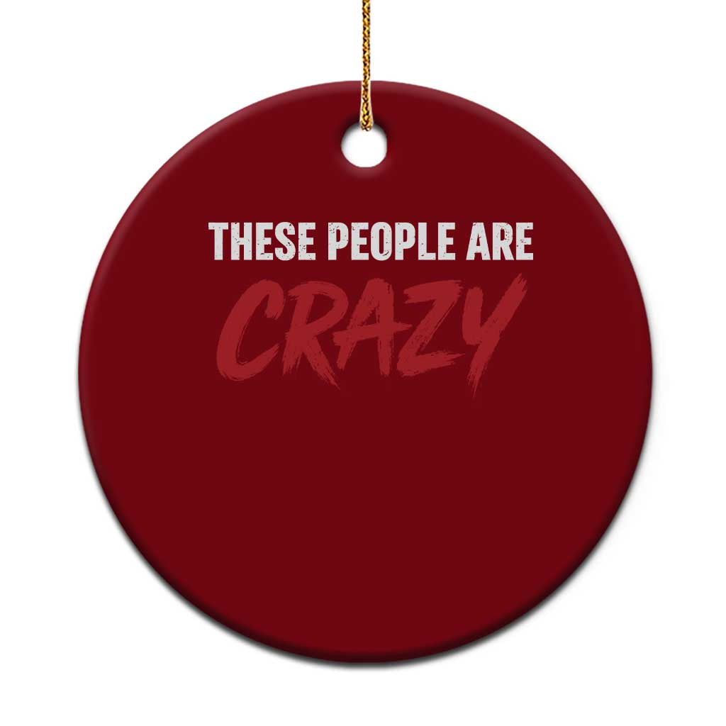 These People Are Crazy Ceramic Ornament Political Satire TS11 1pc Red Print Your Wear