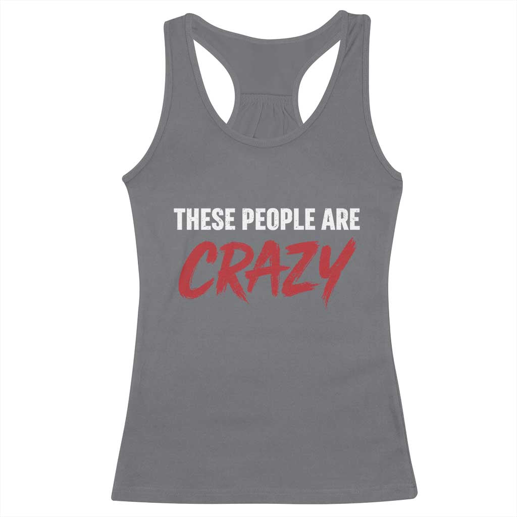 These People Are Crazy Racerback Tank Top Political Satire TS11 Charcoal Print Your Wear