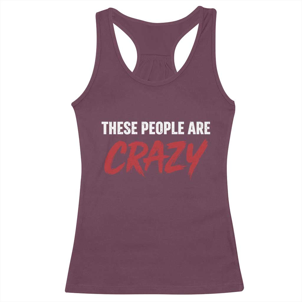 These People Are Crazy Racerback Tank Top Political Satire TS11 Maroon Print Your Wear