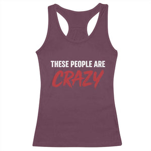 These People Are Crazy Racerback Tank Top Political Satire TS11 Maroon Print Your Wear