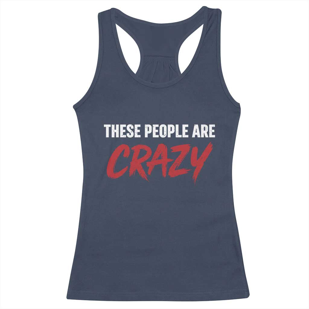 These People Are Crazy Racerback Tank Top Political Satire TS11 Navy Print Your Wear