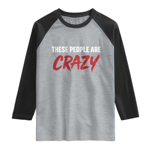 These People Are Crazy Raglan Shirt Political Satire TS11 Heather Gray Black Print Your Wear