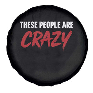 These People Are Crazy Spare Tire Cover Political Satire TS11 Print Your Wear