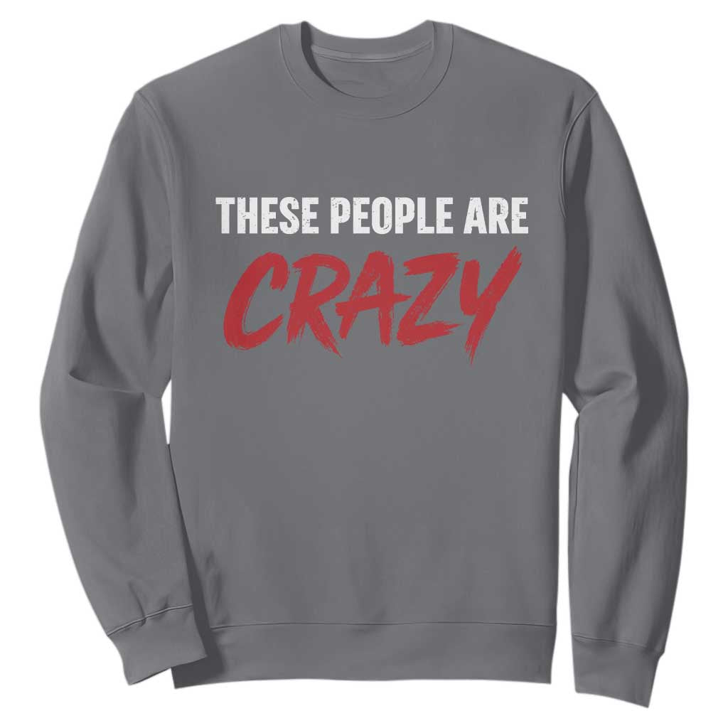 These People Are Crazy Sweatshirt Political Satire TS11 Charcoal Print Your Wear