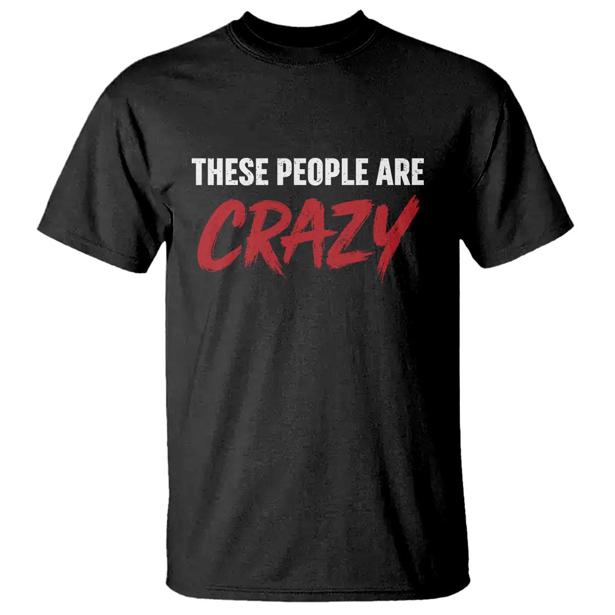 These People Are Crazy T Shirt Political Satire TS11 Black Print Your Wear