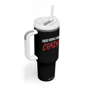 These People Are Crazy Tumbler With Handle Political Satire TS11 Print Your Wear