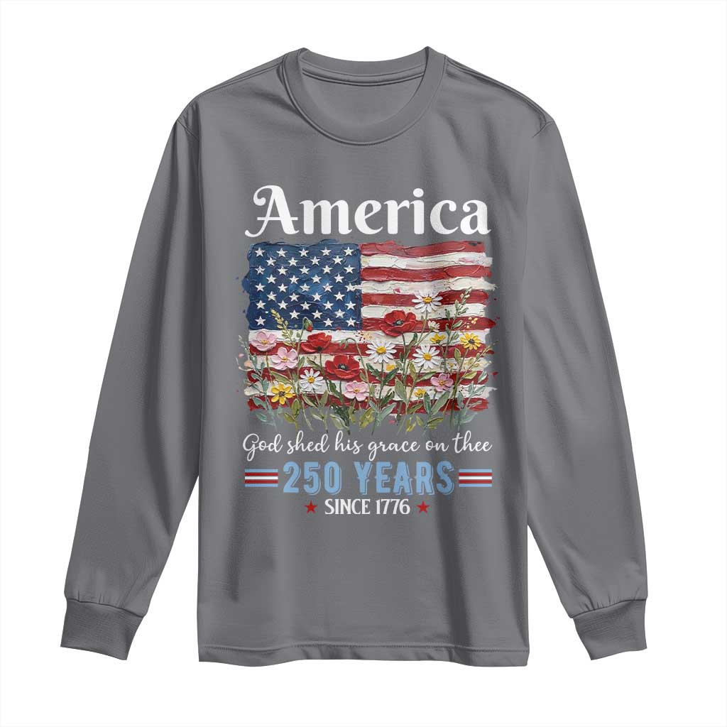 America God Shed His Grace On Thee 250 Years Since 1776 Long Sleeve Shirt TS11 Charcoal Print Your Wear