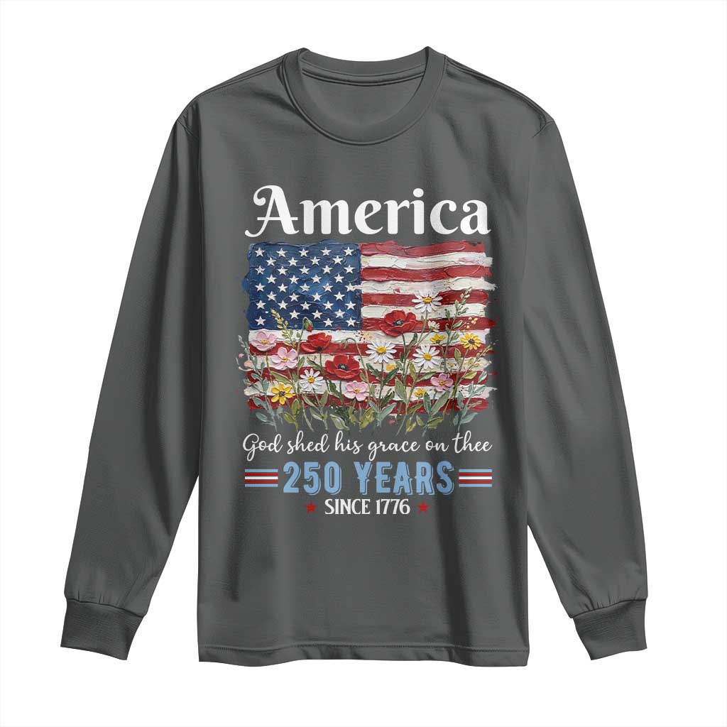 America God Shed His Grace On Thee 250 Years Since 1776 Long Sleeve Shirt TS11 Dark Heather Print Your Wear