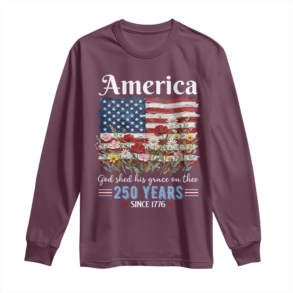 America God Shed His Grace On Thee 250 Years Since 1776 Long Sleeve Shirt TS11 Maroon Print Your Wear