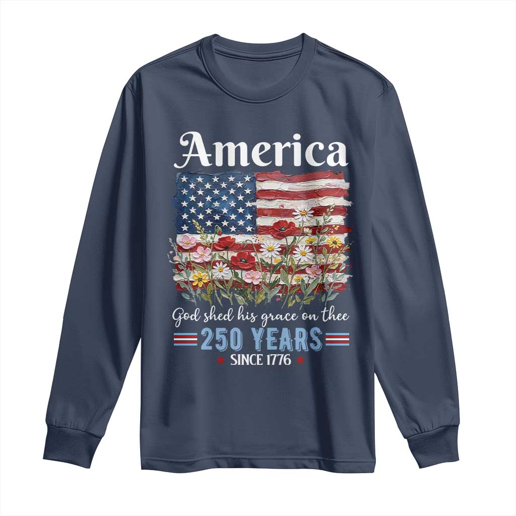 America God Shed His Grace On Thee 250 Years Since 1776 Long Sleeve Shirt TS11 Navy Print Your Wear