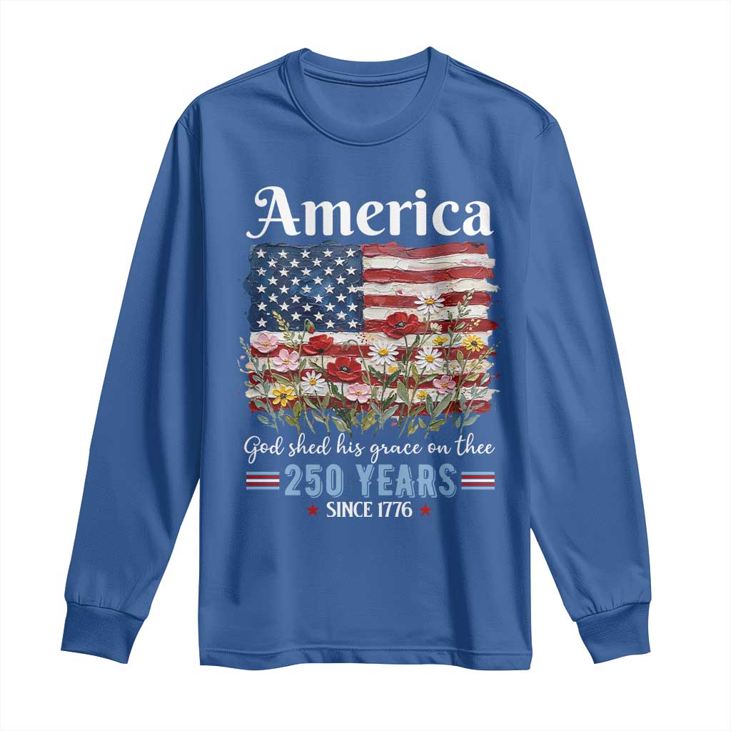 America God Shed His Grace On Thee 250 Years Since 1776 Long Sleeve Shirt TS11 Royal Blue Print Your Wear