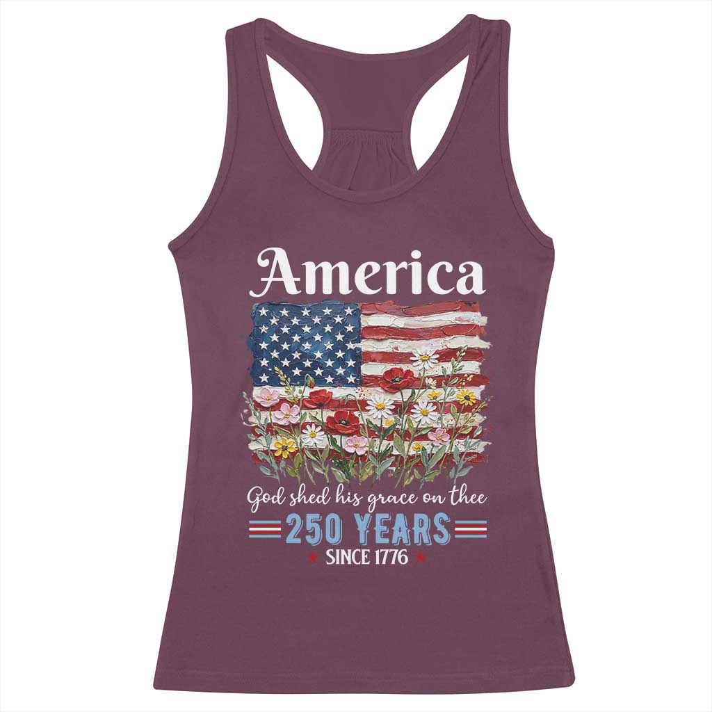 America God Shed His Grace On Thee 250 Years Since 1776 Racerback Tank Top TS11 Maroon Print Your Wear