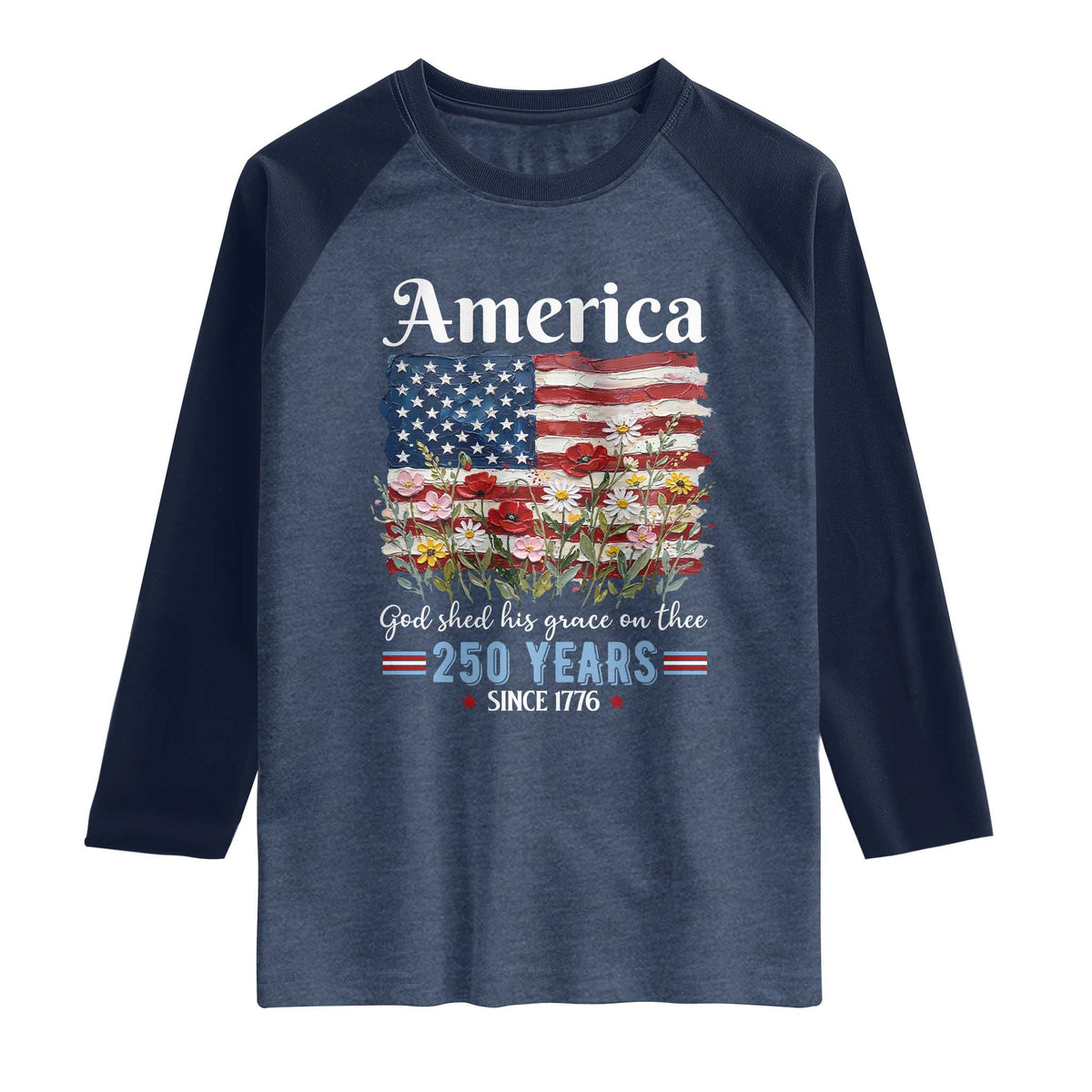 America God Shed His Grace On Thee 250 Years Since 1776 Raglan Shirt TS11 Heather Denim Navy Print Your Wear