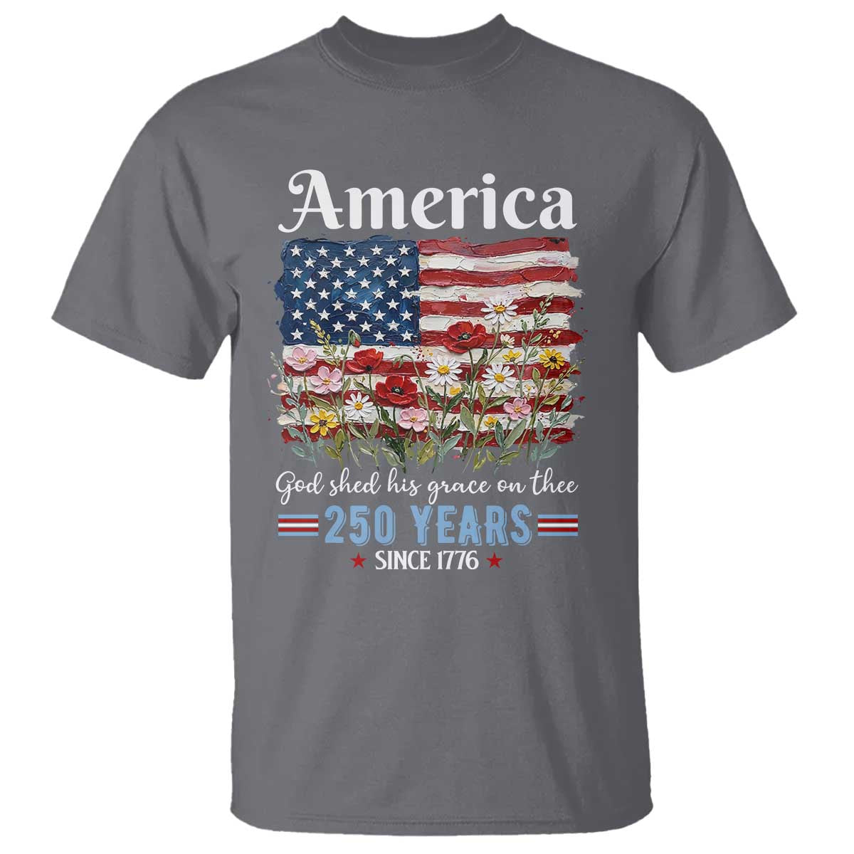 America God Shed His Grace On Thee 250 Years Since 1776 T Shirt TS11 Charcoal Print Your Wear