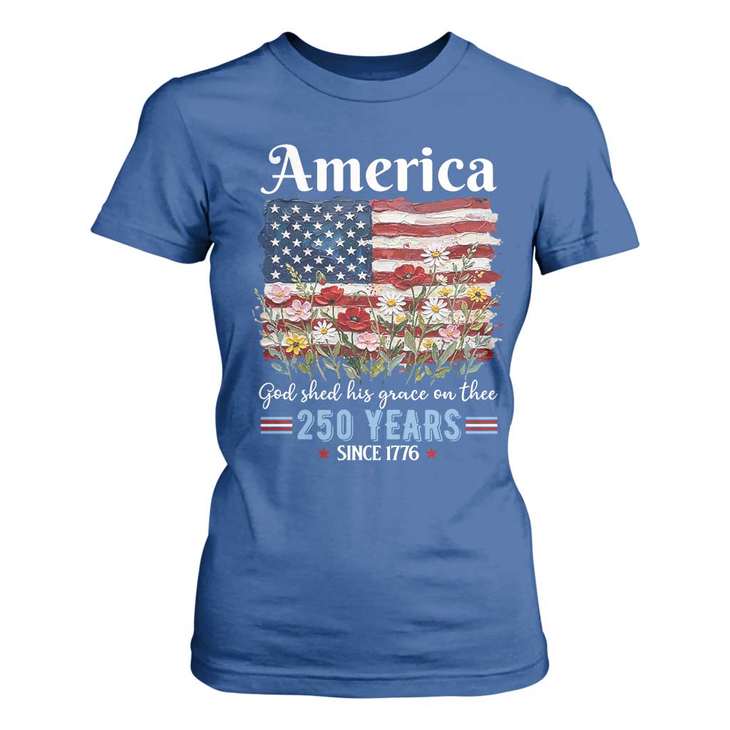 America God Shed His Grace On Thee 250 Years Since 1776 T Shirt For Women TS11 Royal Blue Print Your Wear