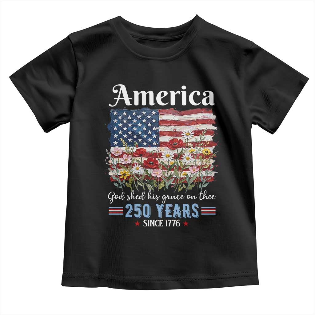 America God Shed His Grace On Thee 250 Years Since 1776 Toddler T Shirt TS11 Black Print Your Wear