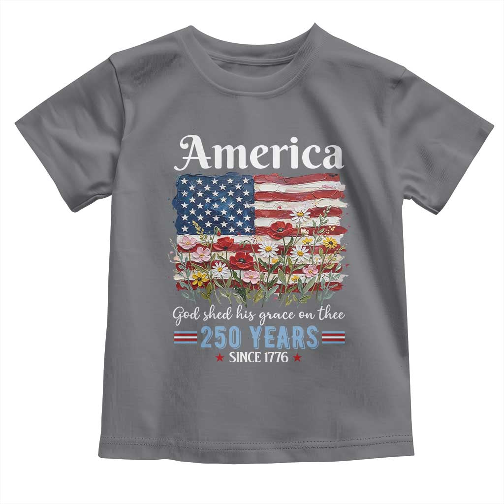 America God Shed His Grace On Thee 250 Years Since 1776 Toddler T Shirt TS11 Charcoal Print Your Wear