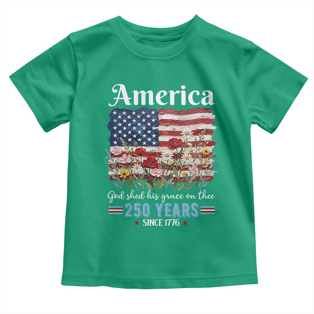 America God Shed His Grace On Thee 250 Years Since 1776 Toddler T Shirt TS11 Irish Green Print Your Wear