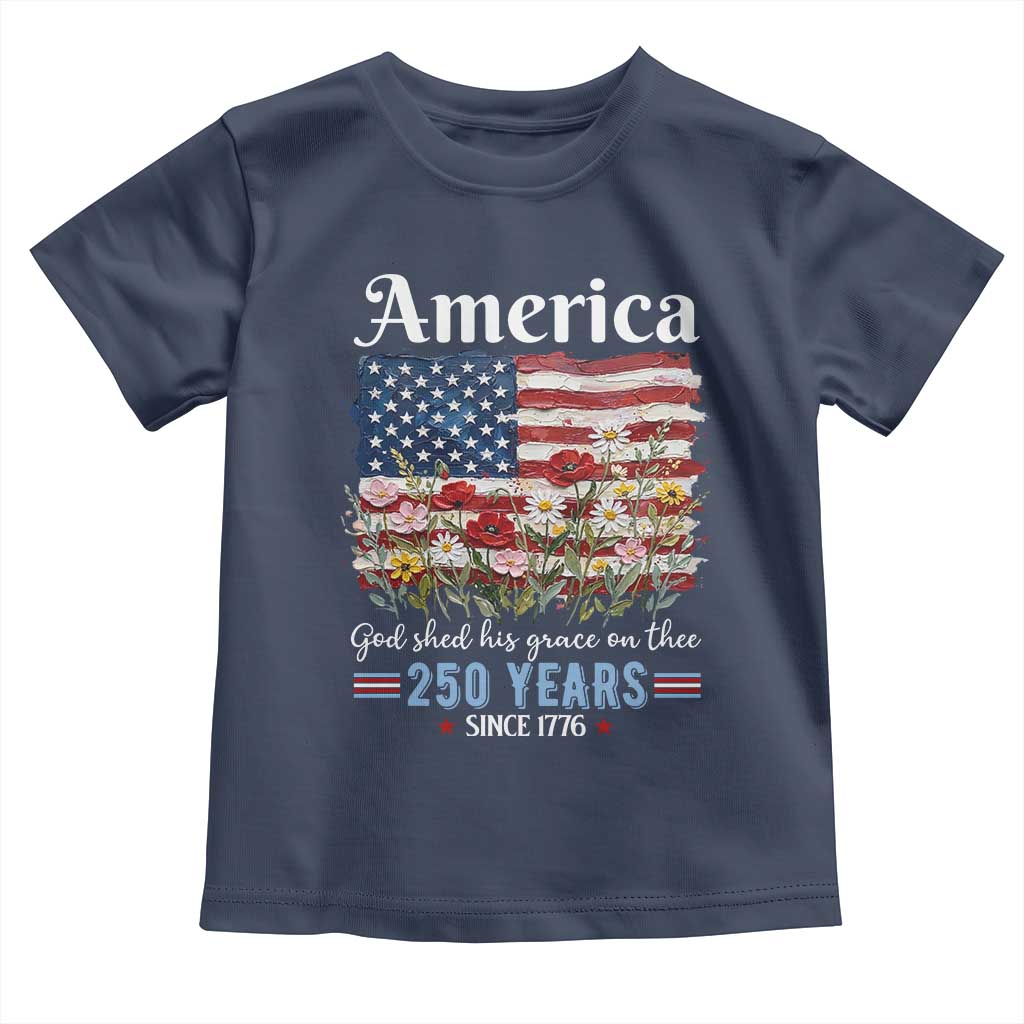 America God Shed His Grace On Thee 250 Years Since 1776 Toddler T Shirt TS11 Navy Print Your Wear
