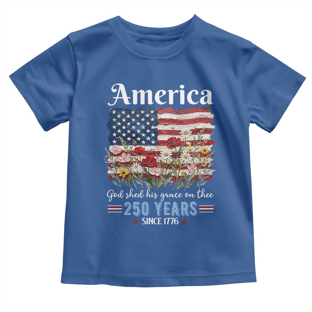 America God Shed His Grace On Thee 250 Years Since 1776 Toddler T Shirt TS11 Royal Blue Print Your Wear