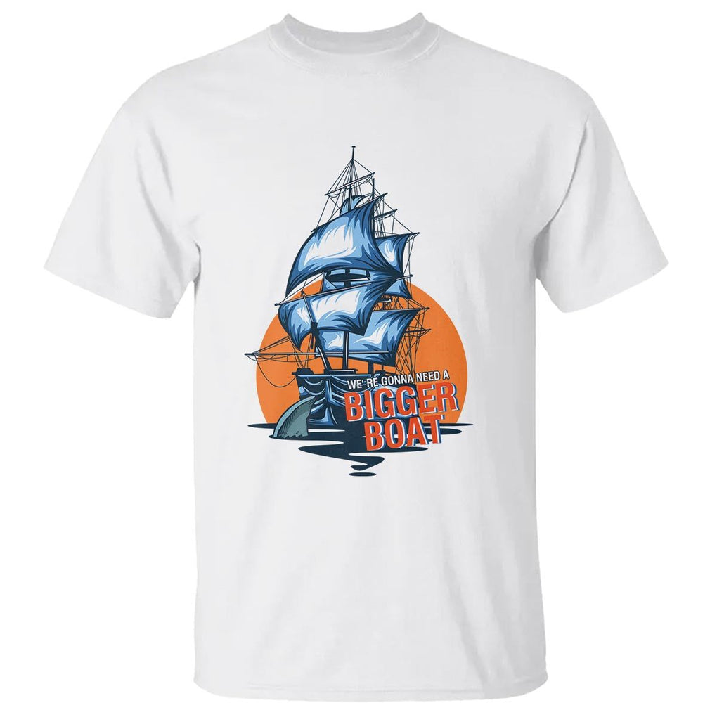 Funny Sailing T Shirt We're Gonna Need A Bigger Boat Vintage Boating TS11 White Print Your Wear