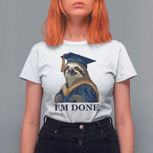 Graduation T Shirt For Women I'm Done Funny Sloth TS11 White Print Your Wear