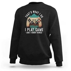 Funny Gaming Sweatshirt That's What I Do I Play Game And I Know Things Game Console TS11 Black Print Your Wear
