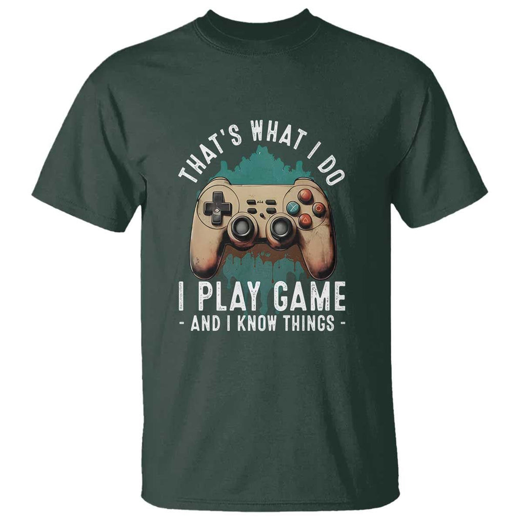 Funny Gaming T Shirt That's What I Do I Play Game And I Know Things Game Console TS11 Dark Forest Green Print Your Wear