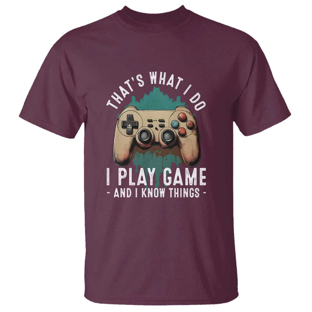 Funny Gaming T Shirt That's What I Do I Play Game And I Know Things Game Console TS11 Maroon Print Your Wear