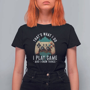 Funny Gaming T Shirt For Women That's What I Do I Play Game And I Know Things Game Console TS11 Black Print Your Wear