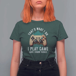 Funny Gaming T Shirt For Women That's What I Do I Play Game And I Know Things Game Console TS11 Dark Forest Green Print Your Wear
