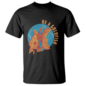 Goldfish Lover T Shirt Be A Goldfish TS11 Black Print Your Wear