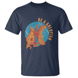 Goldfish Lover T Shirt Be A Goldfish TS11 Navy Print Your Wear