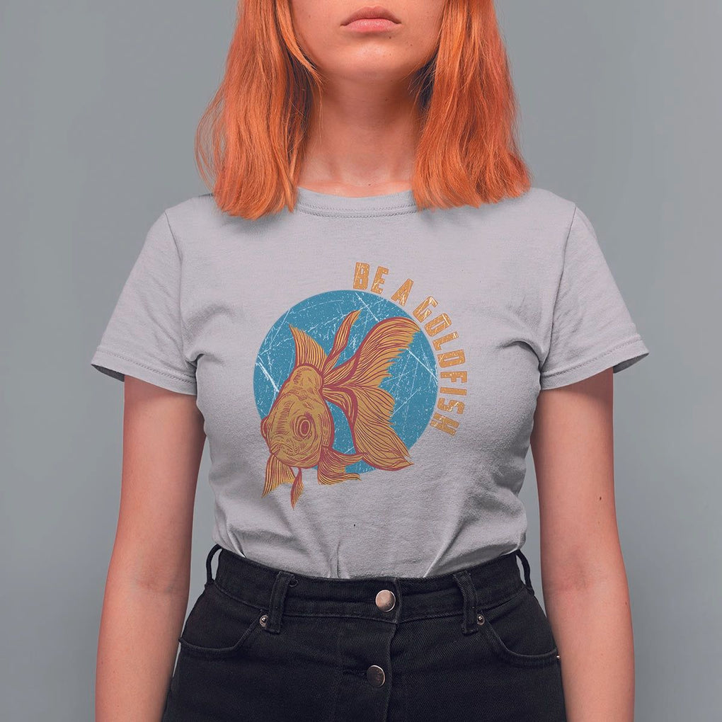 Goldfish Lover T Shirt For Women Be A Goldfish TS11 Ice Gray Print Your Wear
