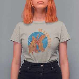 Goldfish Lover T Shirt For Women Be A Goldfish TS11 Sand Print Your Wear