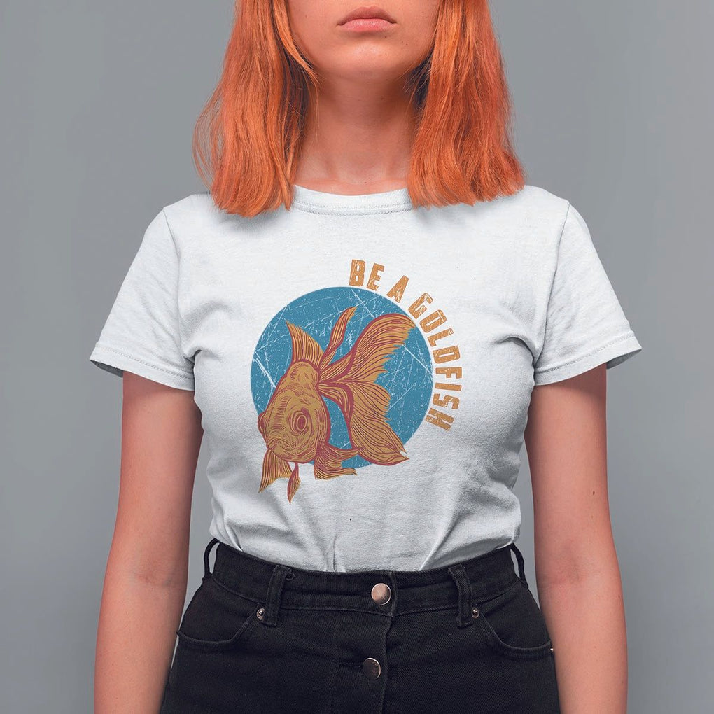 Goldfish Lover T Shirt For Women Be A Goldfish TS11 White Print Your Wear