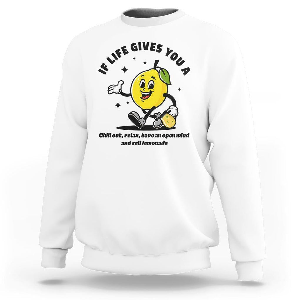 Lemonade Stand Boss Sweatshirt If Life Gives You A Lemon Chill Out Relax Have An Open Mind And Sell Lemonade TS11 White Print Your Wear