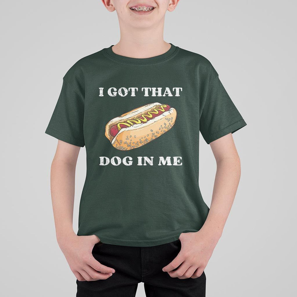 Funny Hot Dogs T Shirt For Kid I Got That Dog In Me TS11 Dark Forest Green Print Your Wear
