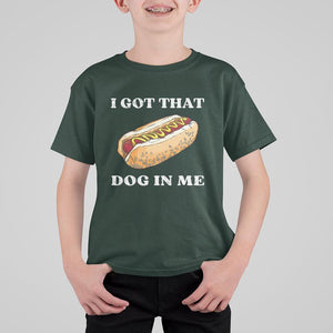 Funny Hot Dogs T Shirt For Kid I Got That Dog In Me TS11 Dark Forest Green Print Your Wear