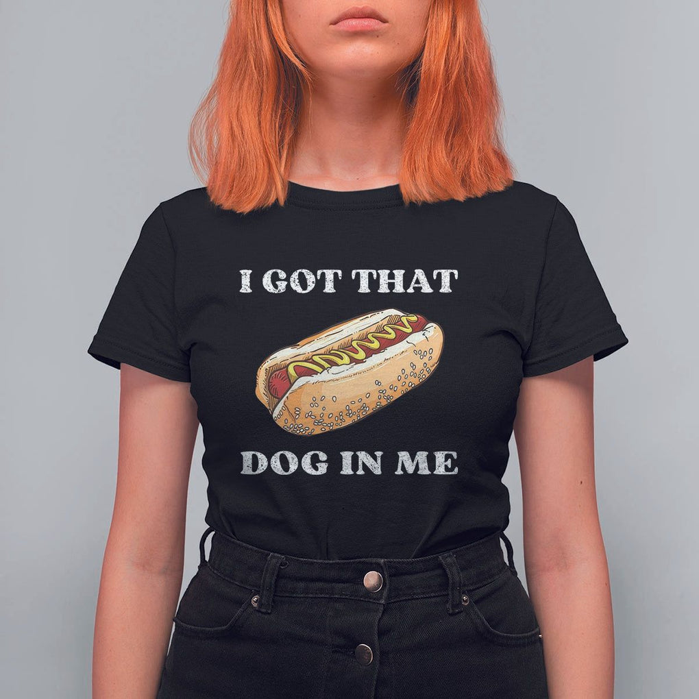 Funny Hot Dogs T Shirt For Women I Got That Dog In Me TS11 Black Print Your Wear