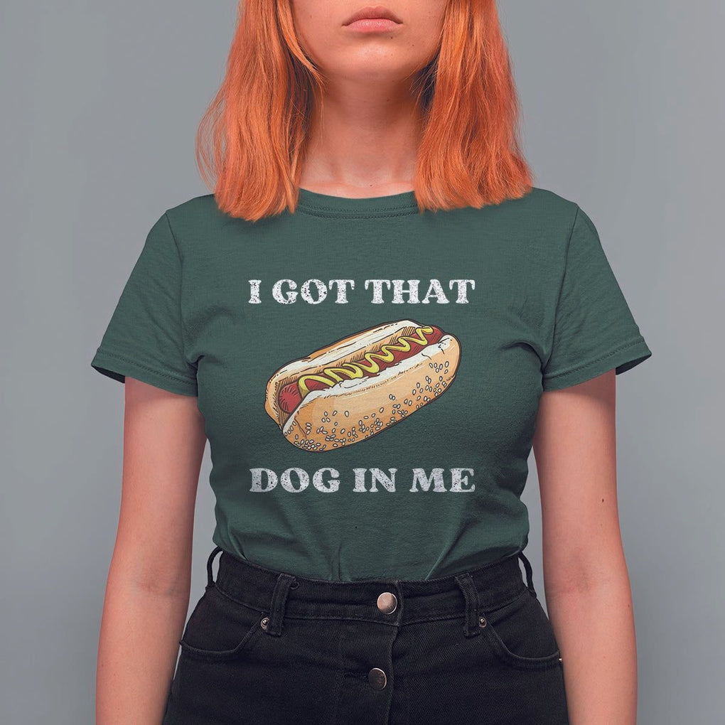 Funny Hot Dogs T Shirt For Women I Got That Dog In Me TS11 Dark Forest Green Print Your Wear