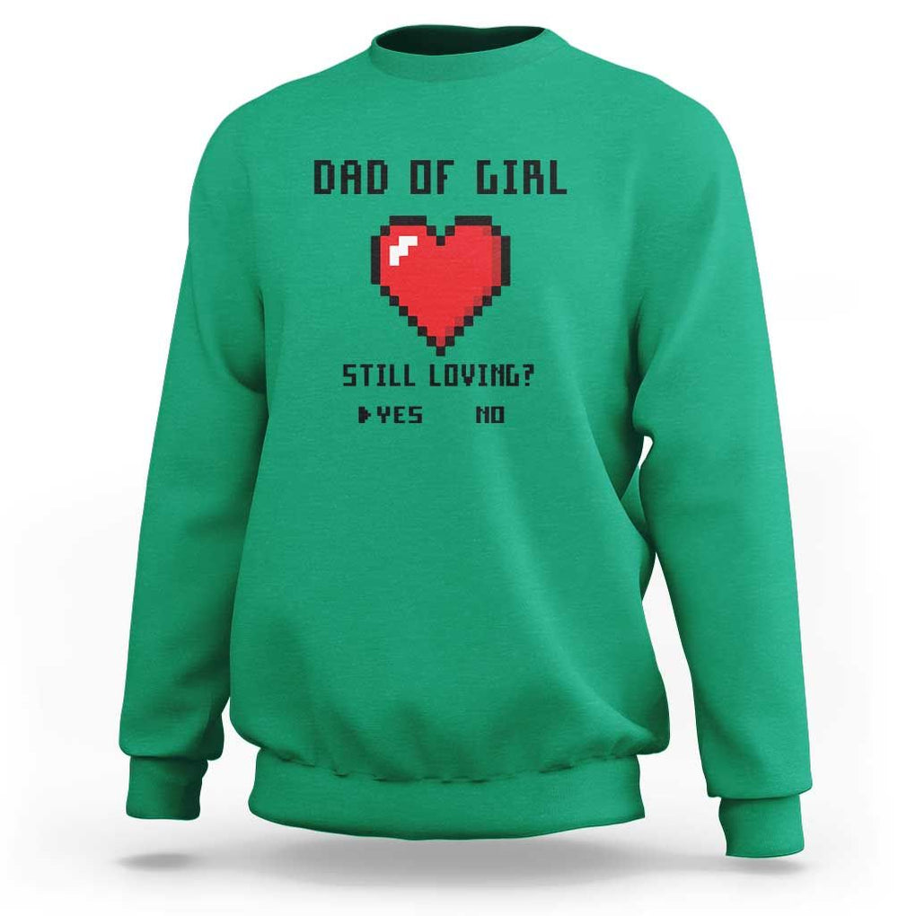 Dad Of Girl Sweatshirt Still Loving Yes Or No Pixel Heart Father's Day TS11 Irish Green Print Your Wear