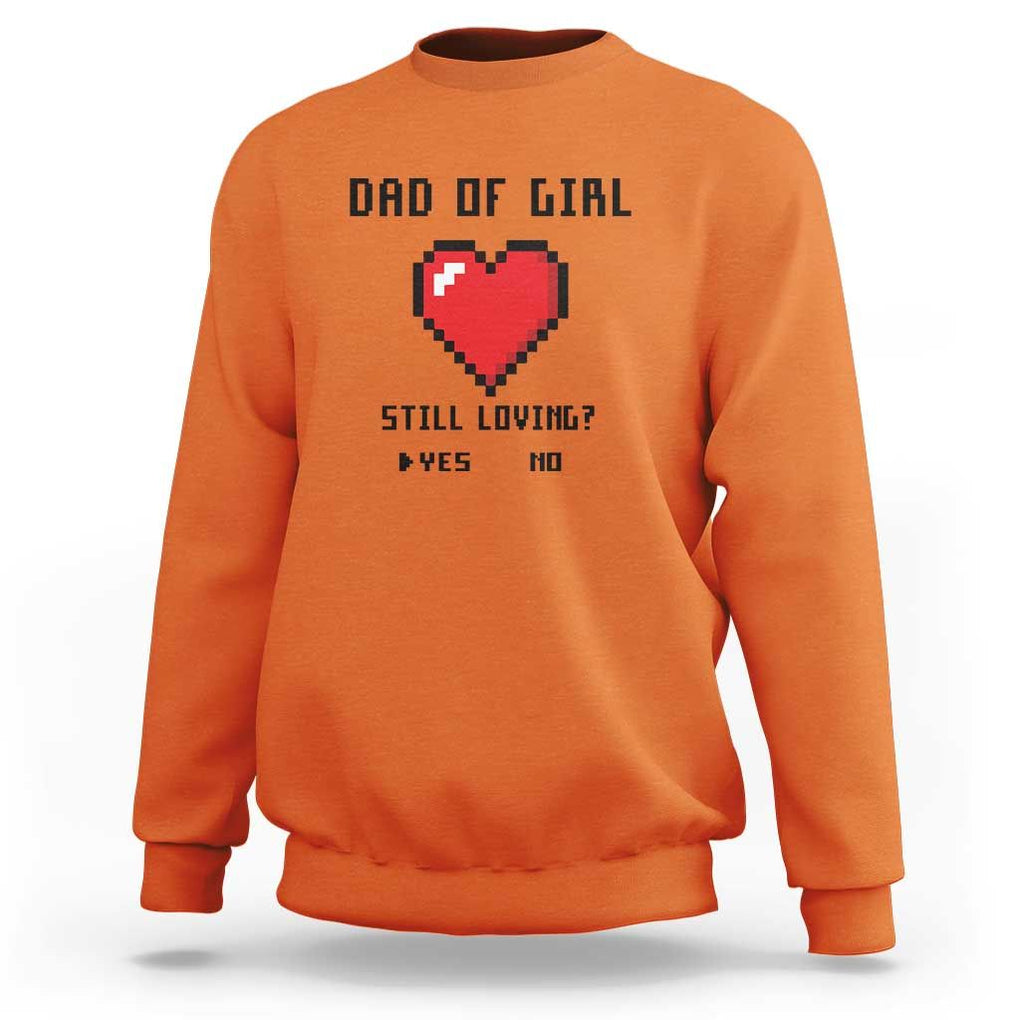 Dad Of Girl Sweatshirt Still Loving Yes Or No Pixel Heart Father's Day TS11 Orange Print Your Wear