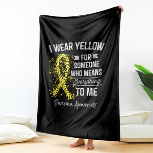 Sarcoma Awareness Throw Blanket I Wear Yellow For Someone Who Means Everything To Me TS11 Print Your Wear