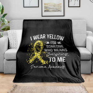 Sarcoma Awareness Throw Blanket I Wear Yellow For Someone Who Means Everything To Me TS11 Print Your Wear