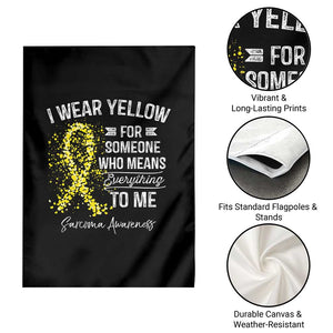 Sarcoma Awareness Garden Flag I Wear Yellow For Someone Who Means Everything To Me TS11 Print Your Wear