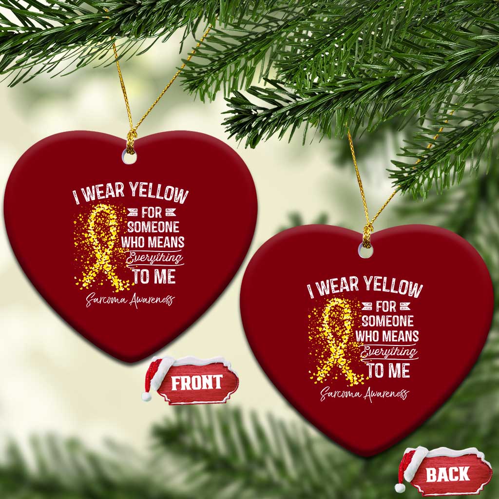 Sarcoma Awareness Ceramic Ornament I Wear Yellow For Someone Who Means Everything To Me TS11 Print Your Wear
